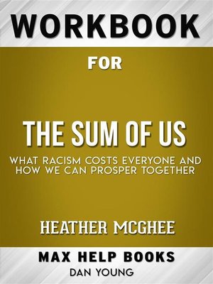 cover image of Workbook for the Sum of Us--What Racism Costs Everyone and How We Can Prosper Together by Heather McGhee (Max Help Workbooks)